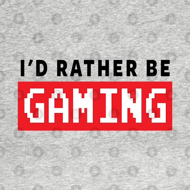 GAMER - I'D RATHER BE GAMING by Tshirt Samurai
